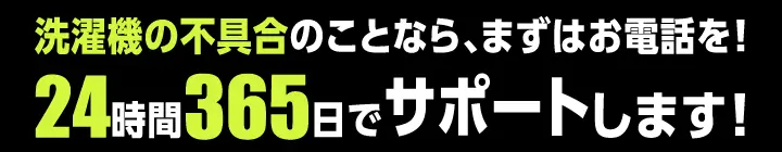 洗濯機の不具合のことなら、まずはお電話を！24時間365日でサポートします！